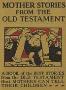 Mother Stories from the Old Testament
A Book of the Best Stories from the Old Testament that Mothers can tell their Children