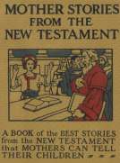 Mother Stories from the New Testament
A Book of the Best Stories from the New Testament that Mothers can tell their Children