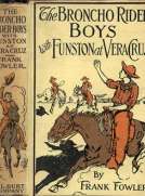 The Broncho Rider Boys with Funston at Vera Cruz
Or, Upholding the Honor of the Stars and Stripes