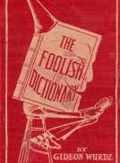 The Foolish Dictionary
An exhausting work of reference to un-certain English words, their origin, meaning, legitimate and illegitimate use, confused by a few pictures [not included]