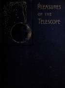 Pleasures of the telescope
An Illustrated Guide for Amateur Astronomers and a Popular Description of the Chief Wonders of the Heavens for General Readers