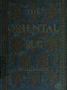 The Oriental Rug
A Monograph on Eastern Rugs and Carpets, Saddle-Bags, Mats & Pillows, with a Consideration of Kinds and Classes, Types, Borders, Figures, Dyes, Symbols, etc. Together with Some Practical Advice to Collectors.
