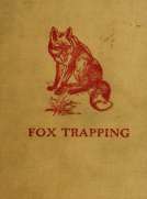 Fox Trapping: A Book of Instruction Telling How to Trap, Snare, Poison and Shoot
A Valuable Book for Trappers