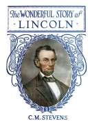 The Wonderful Story of Lincoln
And the Meaning of His Life for the Youth and Patriotism of America