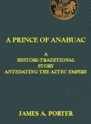 A Prince of Anahuac
A Histori-traditional Story Antedating the Aztec Empire