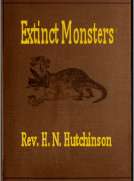 Extinct Monsters
A Popular Account of Some of the Larger Forms of Ancient Animal Life