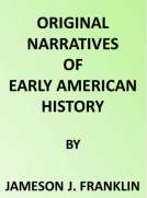Original Narratives of Early American History
Spanish Explorers in the Southern United States 1528-1543.
The Narrative of Alvar Nunez Cabeca de Vaca. The Narrative
Of The Expedition Of Hernando De Soto By The Gentleman Of
Elvas