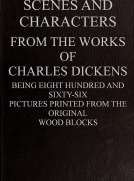 Scenes and Characters from the Works of Charles Dickens
Being Eight Hundred and Sixty-six Pictures Printed From
the Original Wood Blocks