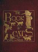 The Book of Cats
A Chit-chat Chronicle of Feline Facts and Fancies,
Legendary, Lyrical, Medical, Mirthful and Miscellaneous