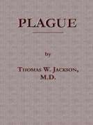 Plague
Its Cause and the Manner of its Extension—Its Menace—Its
Control and Suppression—Its Diagnosis and Treatment