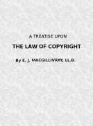 A Treatise Upon the Law of Copyright in the United Kingdom and the Dominions of the Crown,
and in the United States of America
Containing a full Appendix of all Acts of Parliament
International Conventions, Orders in Council, Treasury
Minute and Acts of C