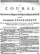 A Course of Mechanical, Magnetical, Optical, Hydrostatical and Pneumatical Experiments
perform'd by Francis Hauksbee, and the Explanatory Lectures
read by William Whiston, M.A.
