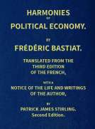 Harmonies of Political Economy
Translated from the Third French Edition, with a Notice
of the Life and Writings of the Author