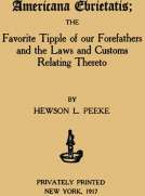 Americana Ebrietatis
The Favorite Tipple of our Forefathers and the Laws and
Customs Relating Thereto