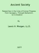 Ancient Society
Researches in the Lines of Human Progress from Savagery, through Barbarism to Civilization
