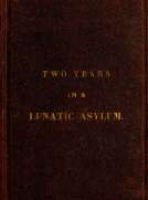 Two Years and Four Months in a Lunatic Asylum
from August 20th, 1863 to December 20th, 1865
