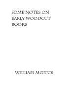 Some Notes on Early Woodcut Books, with a Chapter on Illuminated Manuscripts
