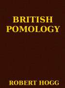 British Pomology
Or the History, Description, Classification and Synonymes
of the Fruits and Fruit Trees of Great Britain
