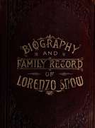 Biography and Family Record of Lorenzo Snow
One of the Twelve Apostles of the Church of Jesus Christ
of Latter-day Saints
