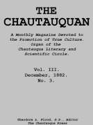 The Chautauquan, Vol. III, December 1882
A Monthly Magazine Devoted to the Promotion of True Culture.
Organ of the Chautauqua Literary and Scientific Circle
