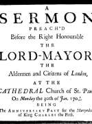 A sermon preach'd before the Right Honourable the Lord-Mayor : the aldermen and citizens of London
at the Cathedral-Church of St. Paul on Monday the 30th of
Jan. 1709/10 being the anniversary fast for the Martyrdom
of King Charles