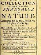 Miscellanea Curiosa, Vol 1
Containing a collection of some of the principal phaenomena
in nature, accounted for by the greatest philosophers of
this age