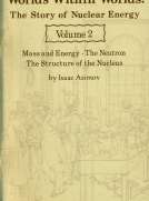Worlds Within Worlds: The Story of Nuclear Energy, Volume 2 (of 3)
Mass and Energy; The Neutron; The Structure of the Nucleus
