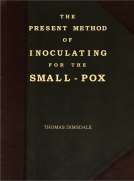 The Present Method of Inoculating for the Small-Pox
To which are added, some experiments, instituted with a
view to discover the effects of a similar treatment in the
natural small-pox