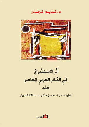 أثر الاستشراق في الفكر العربي المعاصر عند إدوارد سعيد - حسن حنفي - عبدالله العروي