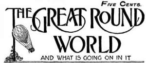 The Great Round World and What Is Going On In It, Vol. 1, No. 28, May 20, 1897
A Weekly Magazine for Boys and Girls