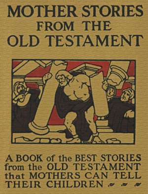 Mother Stories from the Old Testament
A Book of the Best Stories from the Old Testament that Mothers can tell their Children