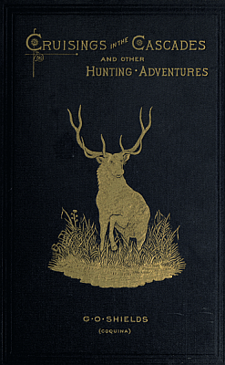 Cruisings in the Cascades
A Narrative of Travel, Exploration, Amateur Photography,
Hunting, and Fishing