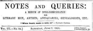 Notes and Queries, Number 84, June 7, 1851
A Medium of Inter-communication for Literary Men, Artists, Antiquaries, Genealogists, etc.