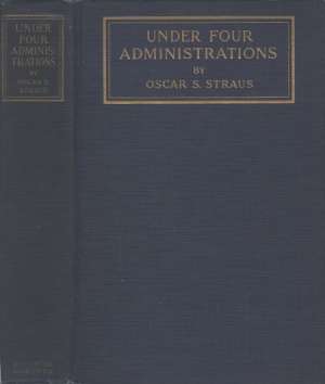Under Four Administrations, from Cleveland to Taft
Recollections of Oscar S. Straus ...