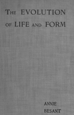 Evolution of Life and Form
Four lectures delivered at the twenty-third anniversary meeting of the Theosophical Society at Adyar, Madras, 1898