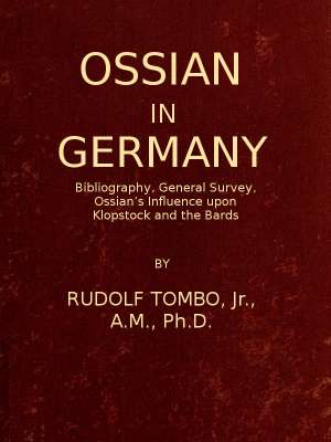 Ossian in Germany
Bibliography, General Survey, Ossian's Influence upon Klopstock and the Bards