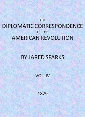 The Diplomatic Correspondence of the American Revolution, Vol. 04