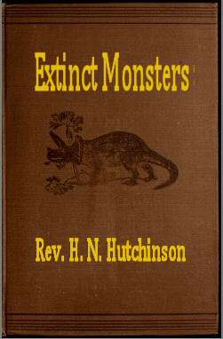 Extinct Monsters
A Popular Account of Some of the Larger Forms of Ancient Animal Life