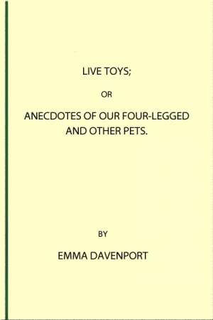 Live Toys
Or, Anecdotes of Our Four-Legged and Other Pets
