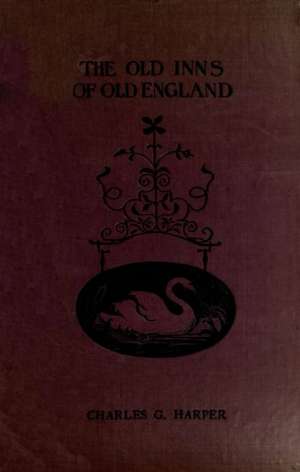 The Old Inns of Old England, Volume II (of 2)
A Picturesque Account of the Ancient and Storied Hostelries
of Our Own Country