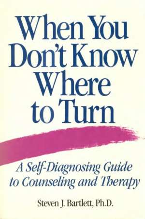 When You Don't Know Where to Turn
A Self-Diagnosing Guide to Counseling and Therapy
