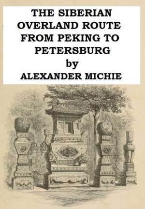 The Siberian Overland Route from Peking to Petersburg,
Through the Deserts and Steppes of Mongolia, Tartary, &c.