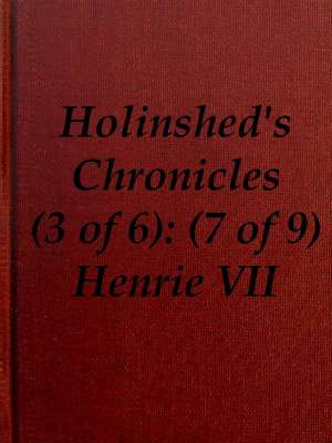 Chronicles of England, Scotland and Ireland (3 of 6): England (7 of 9)
Henrie the Seauenth, Sonne to Edmund Earle of Richmond,
Which Edmund was Brother by the Moothers Side to Henrie
the Sixt Chronicles of England, Scotland and Ireland (3 of 6): England (7 of 9)
Henrie the Seauenth, Sonne to Edmund Earle of Richmond,
Which Edmund was Brother by the Moothers Side to Henrie
the Sixt
