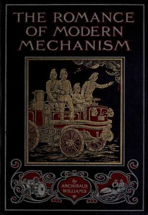 The Romance of Modern Mechanism
SUBTITLE=With Interesting Descriptions in Non-technical
Language of Wonderful Machinery and Mechanical Devices and
Marvellously Delicate Scientific Instruments The Romance of Modern Mechanism
SUBTITLE=With Interesting Descriptions in Non-technical
Language of Wonderful Machinery and Mechanical Devices and
Marvellously Delicate Scientific Instruments