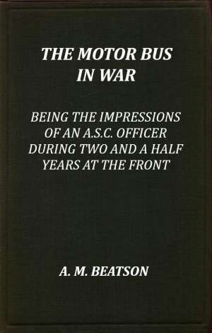The Motor-Bus in War
Being the Impressions of an A.S.C. Officer during Two and a Half Years at the Front