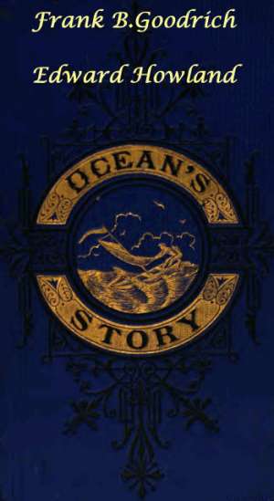 Ocean's Story; or Triumphs of Thirty Centuries
Maritime Adventures, Achievements, Explorations, Discoveries
and Inventions etc.