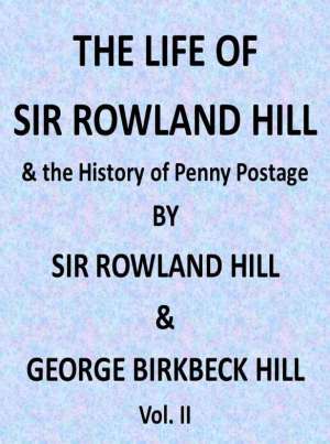 The Life of Sir Rowland Hill, Vol. II (of 2)
and the History of Penny Postage