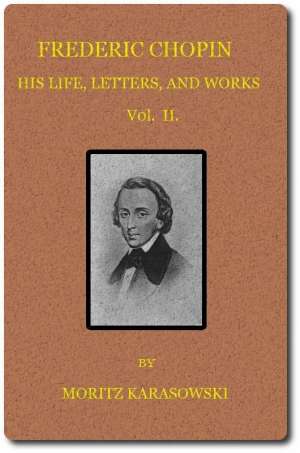 Frederic Chopin, Vol II (of 2)
His Life, Letters, and Works