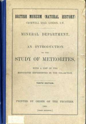 An Introduction to the Study of Meteorites
With a List of the Meteorites Represented in the Collection