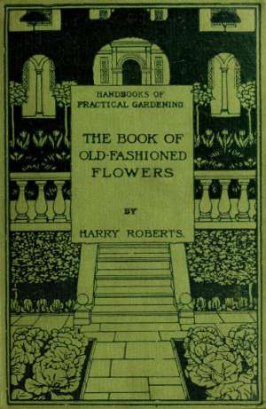 The Book of Old-Fashioned Flowers
And Other Plants Which Thrive in the Open-Air of England